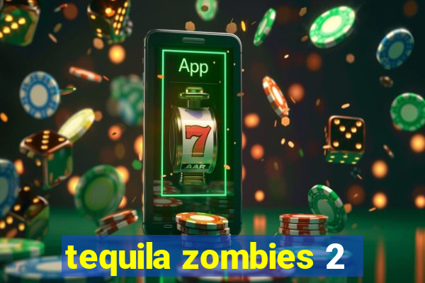 tequila zombies 2